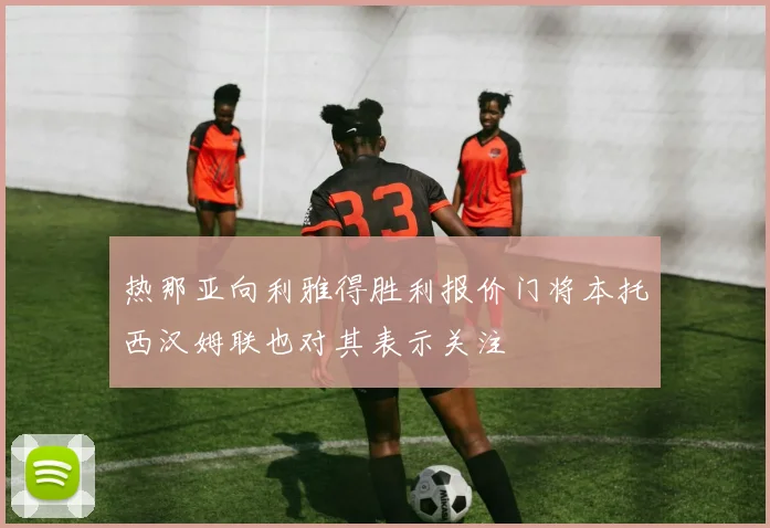 热那亚向利雅得胜利报价门将本托西汉姆联也对其表示关注