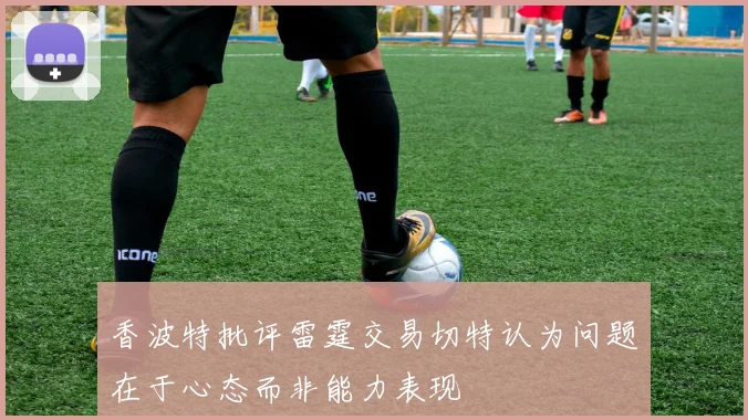 香波特批评雷霆交易切特认为问题在于心态而非能力表现